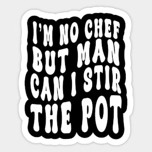 I'm No Chef But Man Can I Stir The Pot Funny Men Women Sticker